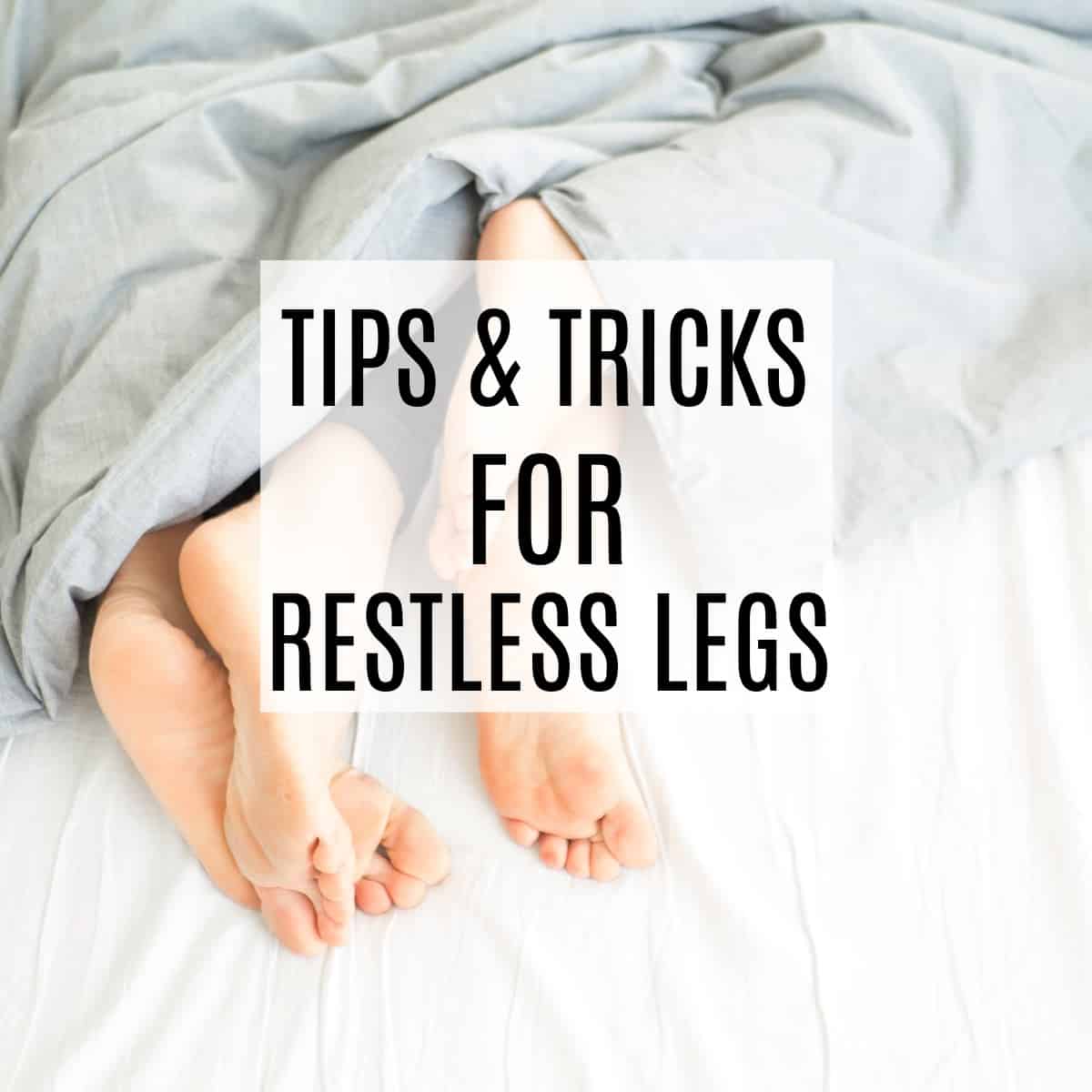 Tips and Tricks for Restless Legs - Frugally Blonde